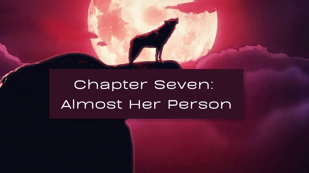 An image of a red moon and red sky, with a red wolf standing on a cliff howling. The text reads Chapter Seven: Almost Her Person